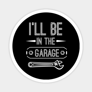 I’ll Be In The Garage, Father’s Day Gift Idea Magnet